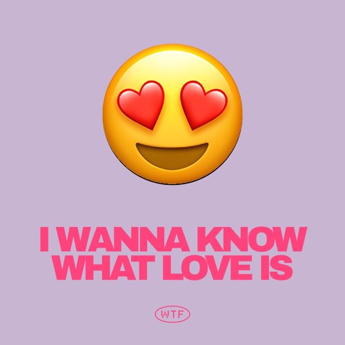 I want to Know what love is...